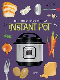 101 Things to Do With an Instant PotÃ‚Â®, new edition