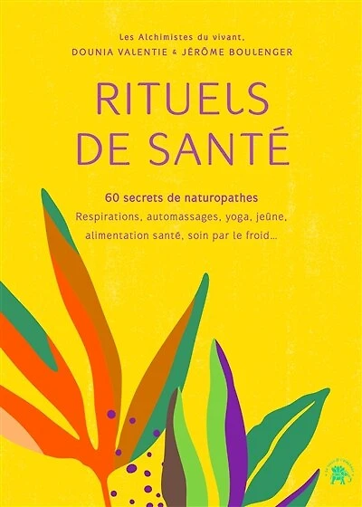 Rituels de santé: 60 secrets naturopathes