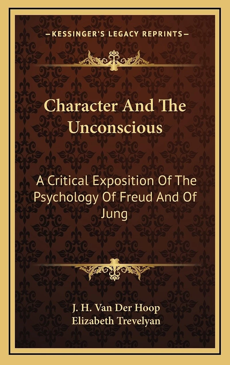 Character And The Unconscious: A Critical Exposition Of The Psychology Of Freud And Of Jung