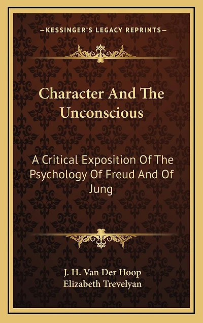 Character And The Unconscious: A Critical Exposition Of The Psychology Of Freud And Of Jung