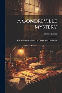 A Gondreville Mystery: (une Ténébreuse Affaire) Un Episode Sous La Terreur