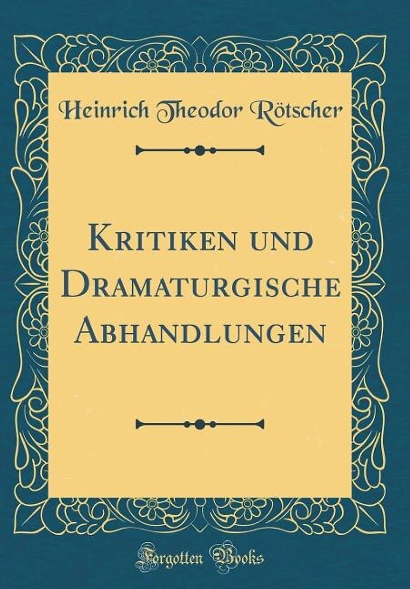 Kritiken und Dramaturgische Abhandlungen (Classic Reprint)