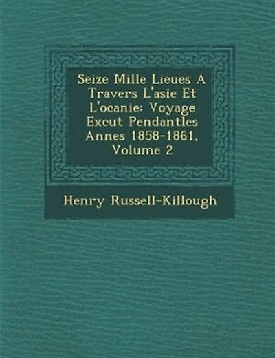 Seize Mille Lieues A Travers L'asie Et L'oc?anie: Voyage Ex?cut? Pendantles Ann?es 1858-1861, Volume 2