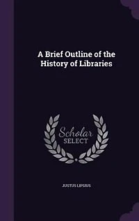 A Brief Outline of the History Libraries (Classic Reprint)