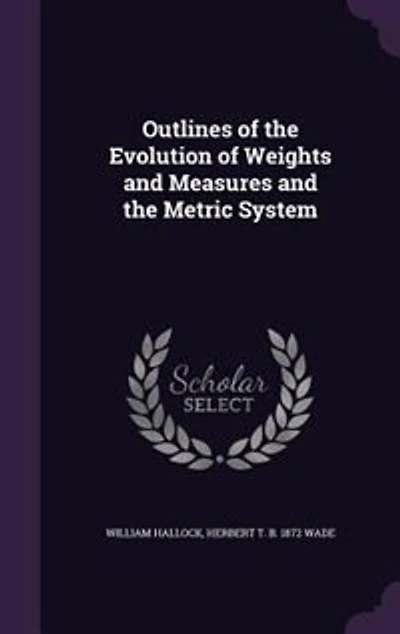 Outlines of the Evolution of Weights and Measures and the Metric System