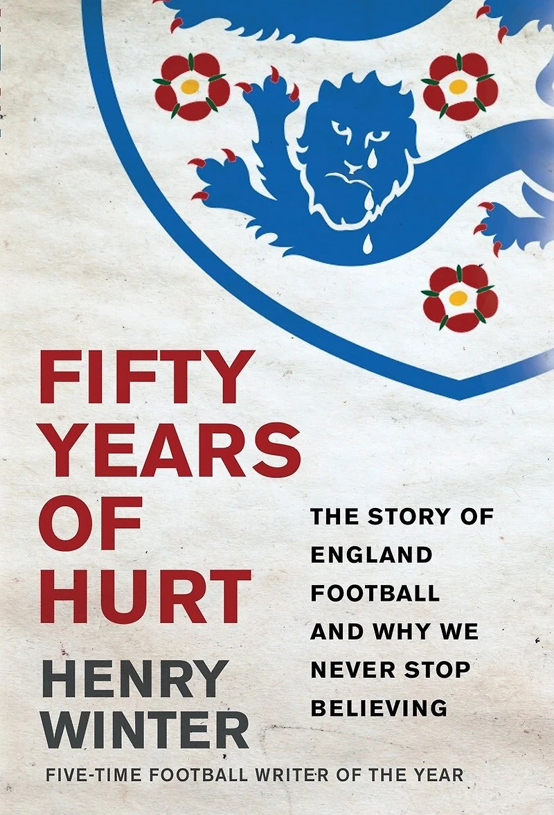 Fifty Years Of Hurt: The Story England Football And Why We Never Stop Believing