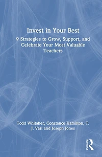 Invest Your Best: 9 Strategies to Grow, Support, and Celebrate Most Valuable Teachers