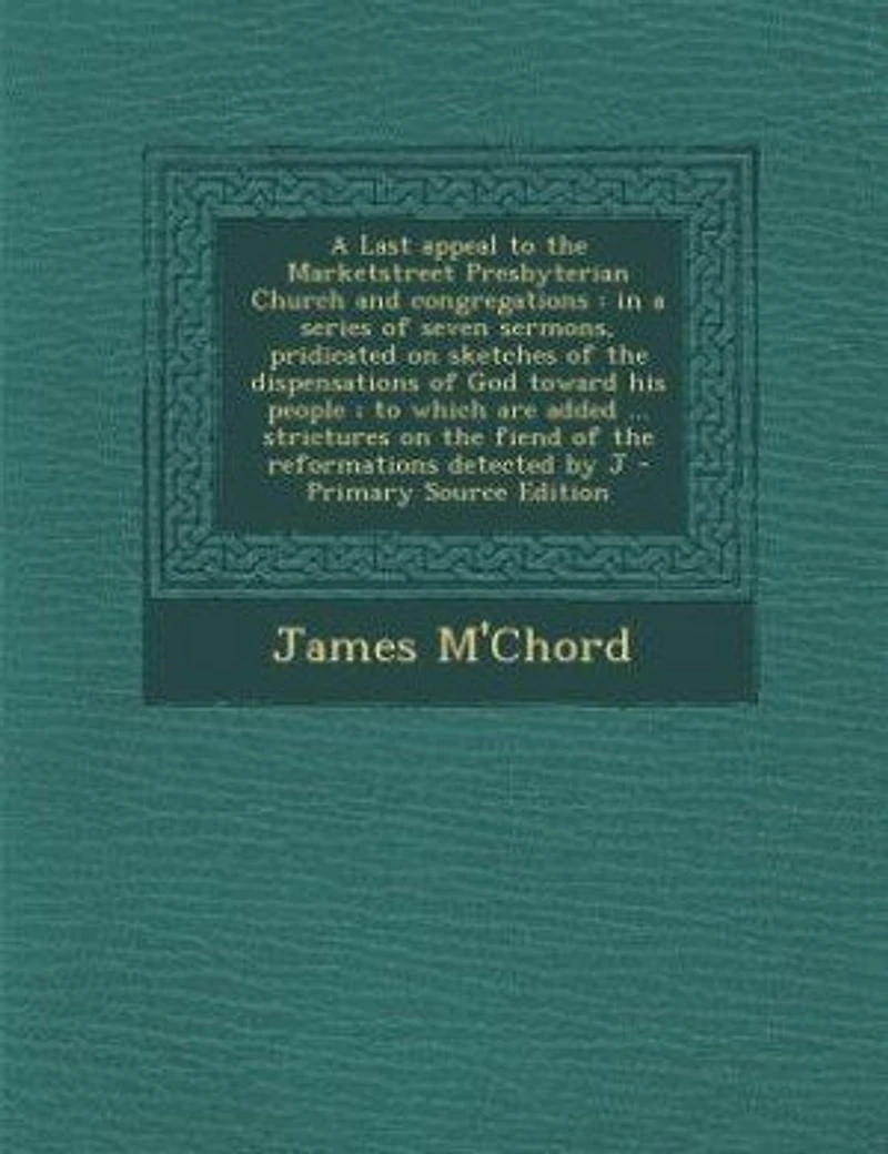 a Last Appeal to the Marketstreet Presbyterian Church and Congregations: Series of Seven Sermons, Pridicated on Sketches Dispensations God Toward His People