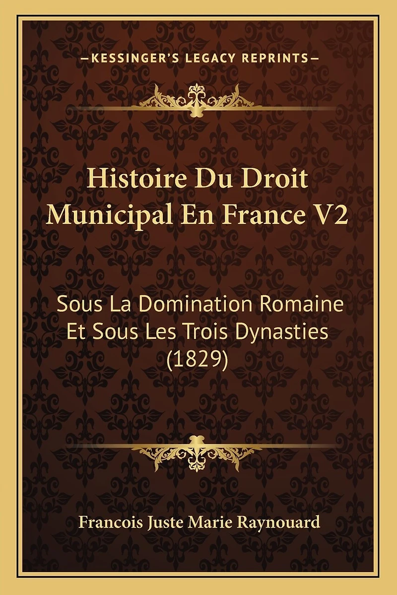 Histoire Du Droit Municipal En France V2: Sous La Domination Romaine Et Sous Les Trois Dynasties (1829)
