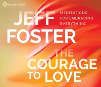 The Courage to Love: Meditations for Embracing Everything
