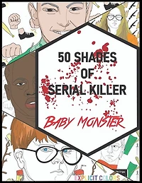 50 Shades of Serial Killer-Baby Monster: The Most Creepy and Disturbing Serial Killer Coloring Book