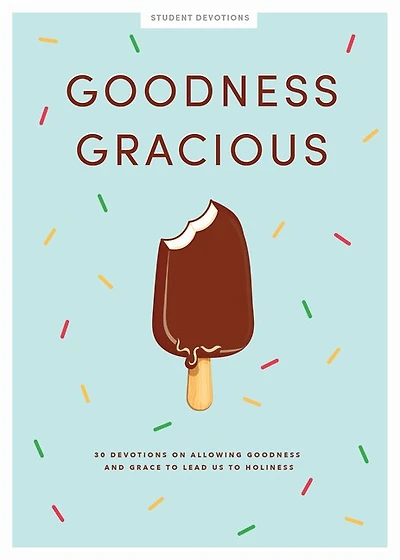 Goodness Gracious - Teen Girls' Devotional: 30 Devotions on Allowing Goodness and Grace to Lead Us to Holiness