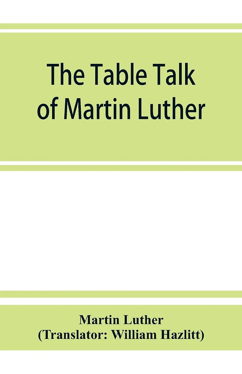 The Table Talk Of Martin Luther