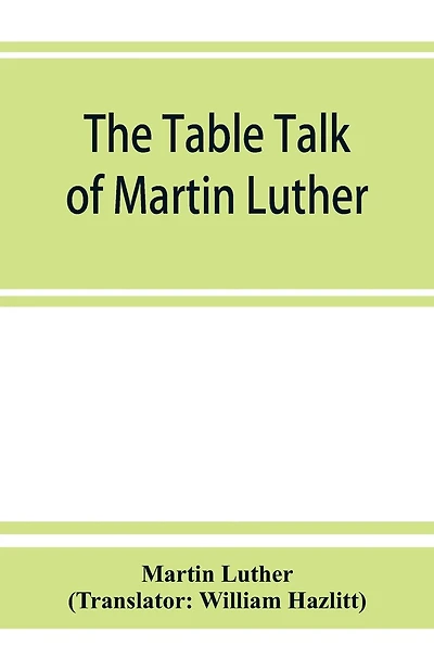 The Table Talk Of Martin Luther