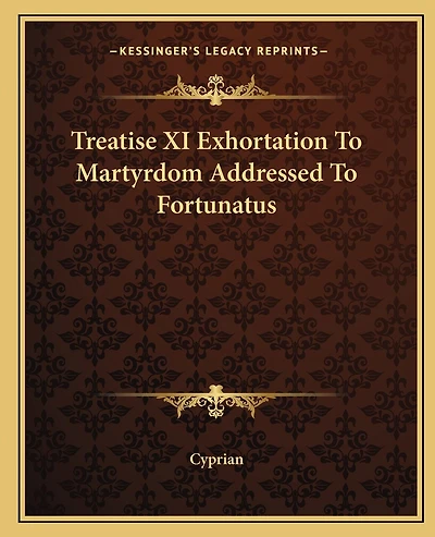 Treatise XI Exhortation To Martyrdom Addressed To Fortunatus