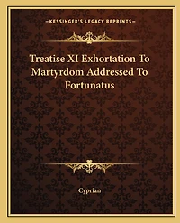 Treatise XI Exhortation To Martyrdom Addressed To Fortunatus