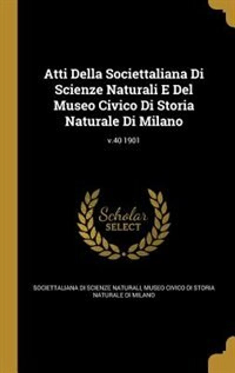 Atti Della Societtaliana Di Scienze Naturali E Del Museo Civico Storia Naturale Milano; v.40 1901