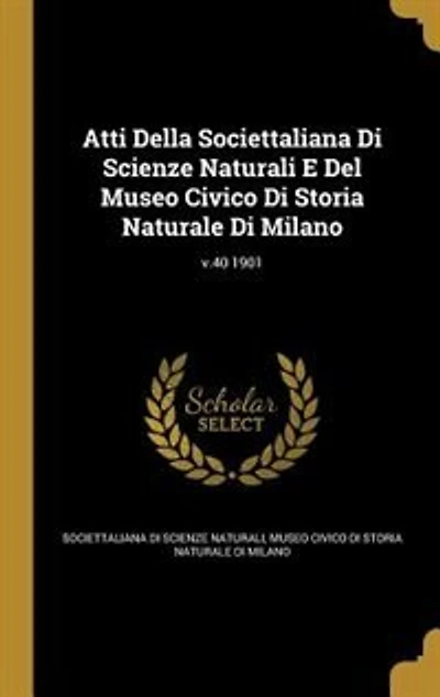 Atti Della Societtaliana Di Scienze Naturali E Del Museo Civico Storia Naturale Milano; v.40 1901