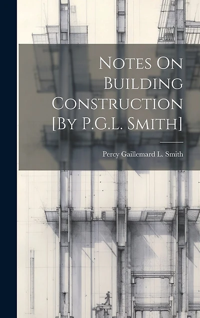 Notes On Building Construction [By P.G.L. Smith