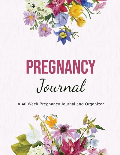 Pregnancy Journal: A 40 Week Pregnancy Journal And Organizer