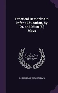 Practical Remarks On Infant Education, by Dr. and Miss [E.] Mayo