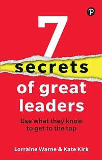 7 Secrets of Great Leaders: Use What They Know to Get to the Top