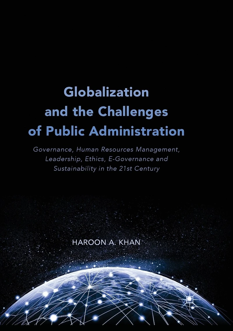 Globalization and the Challenges of Public Administration: Governance, Human Resources Management, Leadership, Ethics, E-Governance Sustainability 21st Century
