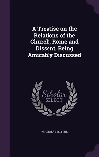 A Treatise on the Relations of Church, Rome and Dissent (Classic Reprint)