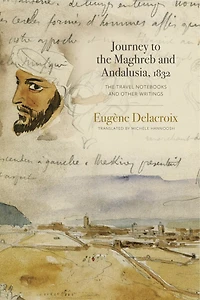 Journey to The Maghreb and Andalusia, 1832: Travel Notebooks Other Writings