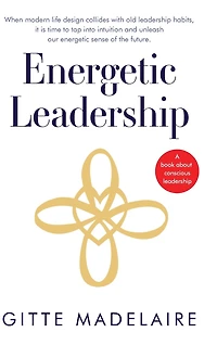 Energetic Leadership: When modern life design collides with old leadership habits, it is time to tap into intuition and unleash our energetic sense of the future