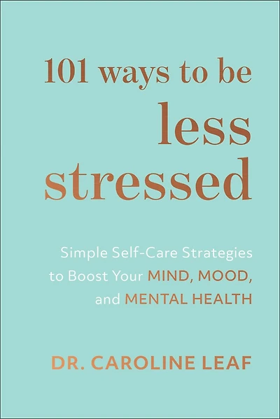 101 Ways to Be Less Stressed: Simple Self-Care Strategies Boost Your Mind, Mood, and Mental Health