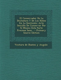 El Conservador De La Dentadura Y De Los Niños En La Dentición: Arte Sencillo De Conservar Por Sí Mismo Esta Parte Preciosa Sana...