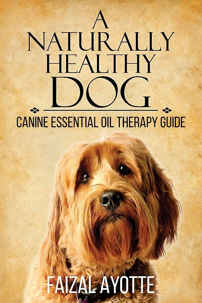 A Naturally Healthy Dog: Canine Essential Oil Therapy Guide