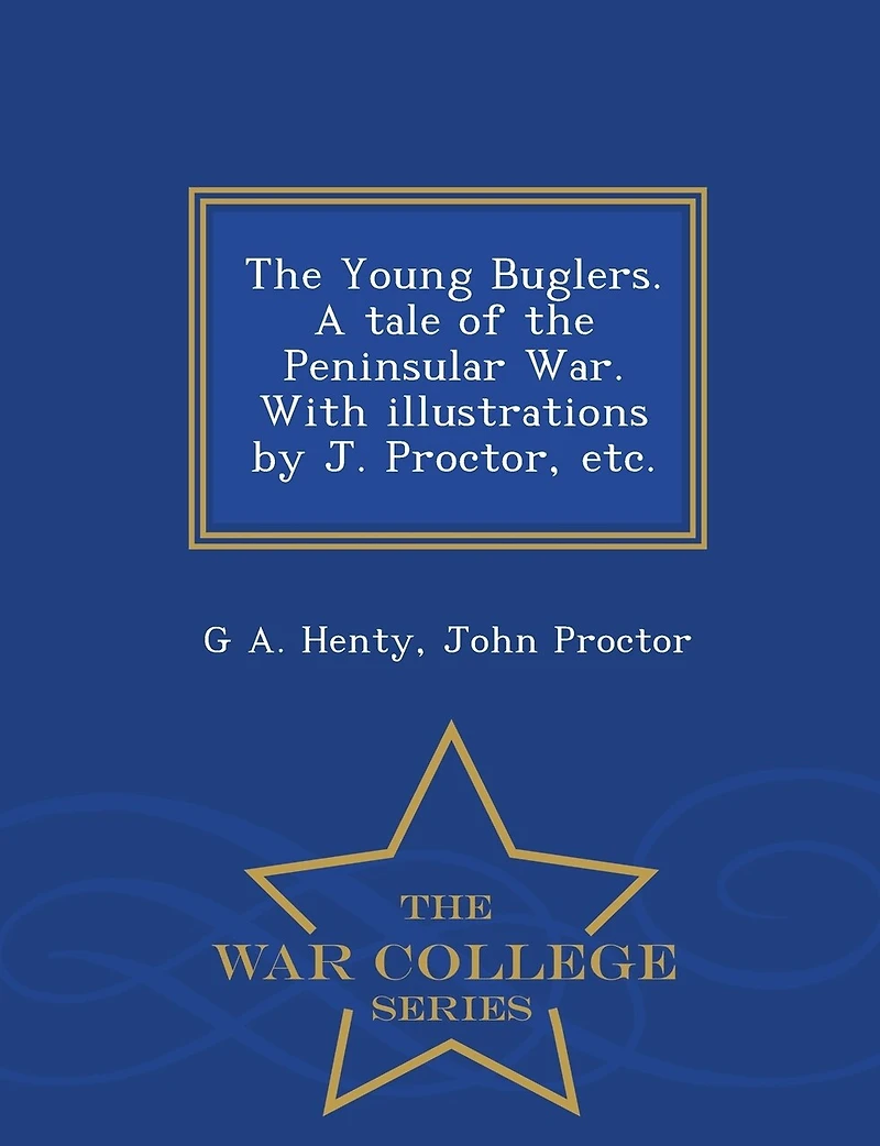 The Young Buglers. A tale of the Peninsular War. With illustrations by J. Proctor, etc. - War College Series