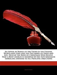 An Appeal in Behalf of the Views of the Eternal World and State and the Doctrines of Faith and Life, Held by the Body of Christians Who Believe That