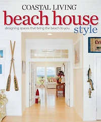 Coastal Living Beach House Style: Designing Spaces that Bring the Beach to You