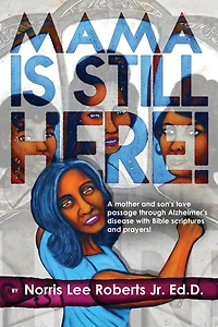 Mama Is Still Here!: A mother and son's love passage through Alzheimer's disease with Bible scriptures and prayers.