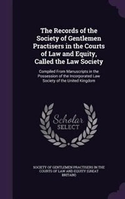 the Records of Society Gentlemen Practisers Courts Law and Equity Called Society: Compiled From Manuscripts Possession Incorporated United Kingdom (