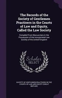 the Records of Society Gentlemen Practisers Courts Law and Equity Called Society: Compiled From Manuscripts Possession Incorporated United Kingdom (