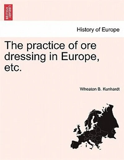 The Practice Of Ore Dressing In Europe, Etc.