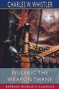 Wulfric the Weapon Thane (Esprios Classics): A Story of the Danish Conquest of East Anglia