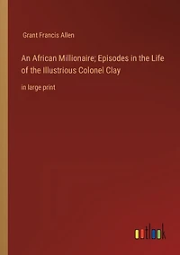 An African Millionaire; Episodes in the Life of the Illustrious Colonel Clay: in large print