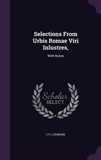 Selections From Urbis Romae Viri Inlustres,: With Notes