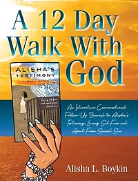 A 12 Day Walk With God: An Interactive Conversational Follow-Up Journal to Alisha's Testimony; Living Set Free and Apart From Sexual Sin.