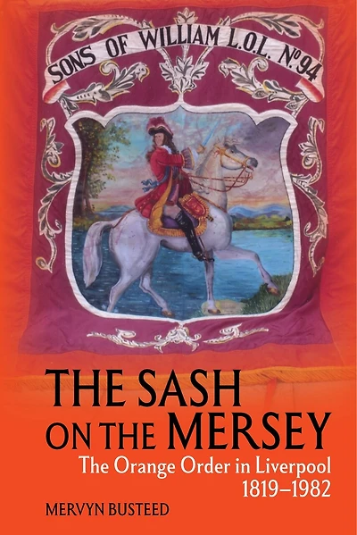 The Sash on Mersey: Orange Order Liverpool (1819-1982)