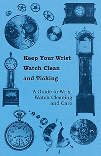 Keep Your Wrist Watch Clean and Ticking - A Guide to Wrist Watch Cleaning and Care