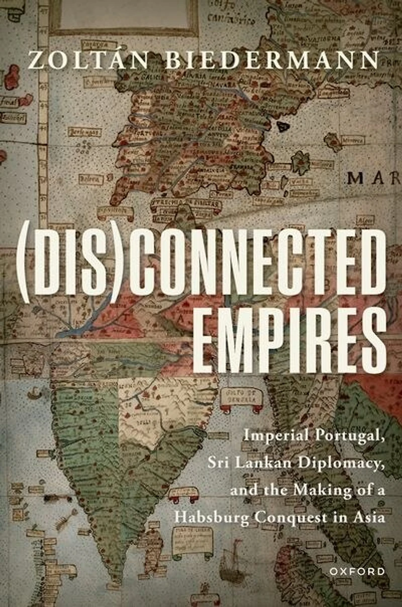 (Dis)connected Empires: Imperial Portugal, Sri Lankan Diplomacy, and the Making of a Habsburg Conquest Asia