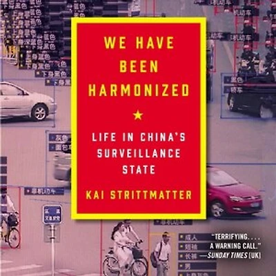 We Have Been Harmonized: Life China's Surveillance State