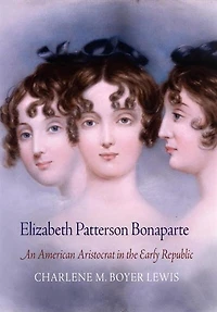 Elizabeth Patterson Bonaparte: An American Aristocrat the Early Republic