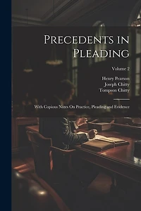 Precedents in Pleading: With Copious Notes On Practice, Pleading and Evidence; Volume 2